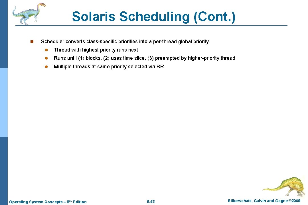 Solaris Scheduling (Cont. ) n Scheduler converts class-specific priorities into a per-thread global priority