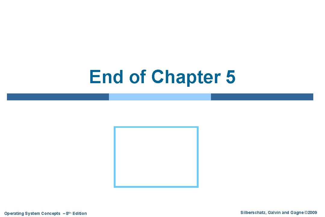 End of Chapter 5 Operating System Concepts – 8 th Edition Silberschatz, Galvin and