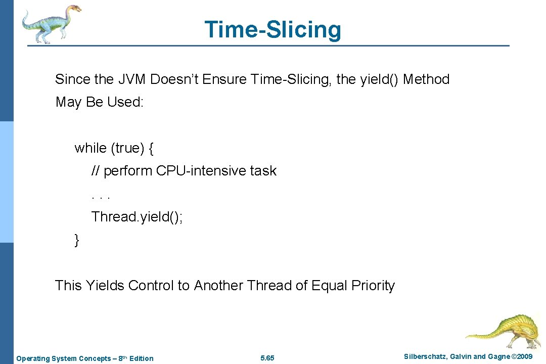 Time-Slicing Since the JVM Doesn’t Ensure Time-Slicing, the yield() Method May Be Used: while