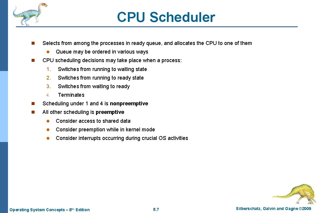 CPU Scheduler n Selects from among the processes in ready queue, and allocates the