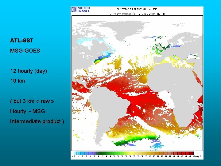 ATL-SST MSG-GOES 12 hourly (day) 10 km ( but 3 km « raw »