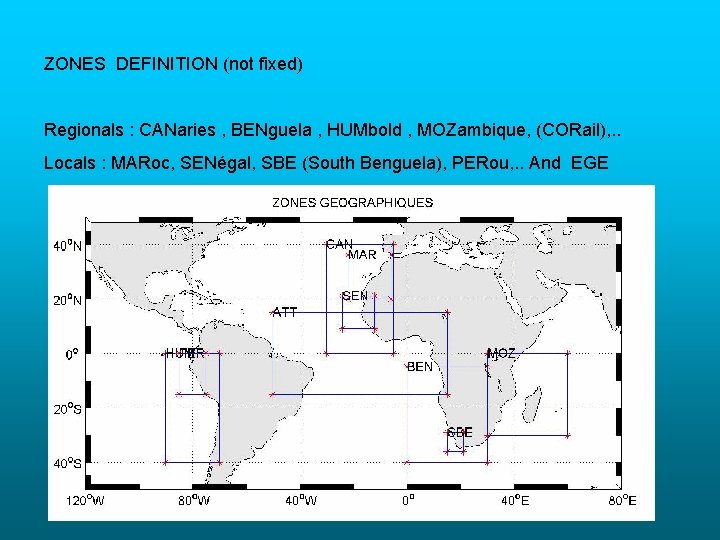 ZONES DEFINITION (not fixed) Regionals : CANaries , BENguela , HUMbold , MOZambique, (CORail),