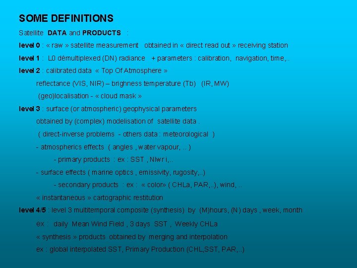 SOME DEFINITIONS Satellite DATA and PRODUCTS : level 0 : « raw » satellite