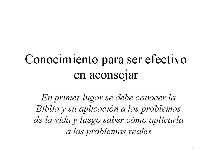 Conocimiento para ser efectivo en aconsejar En primer lugar se debe conocer la Biblia Conocimiento para ser efectivo en aconsejar En primer lugar se debe conocer la Biblia