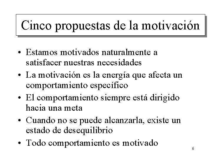 Cinco propuestas de la motivación • Estamos motivados naturalmente a satisfacer nuestras necesidades •