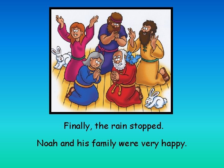 Finally, the rain stopped. Noah and his family were very happy. 