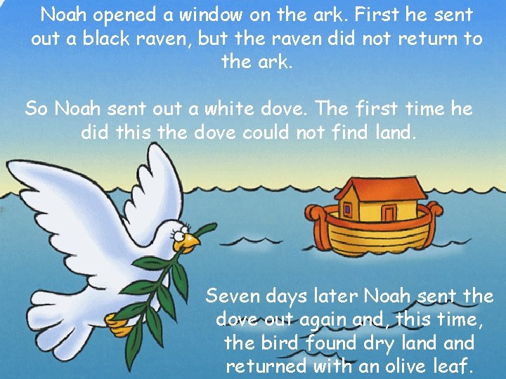 Noah opened a window on the ark. First he sent out a black raven,