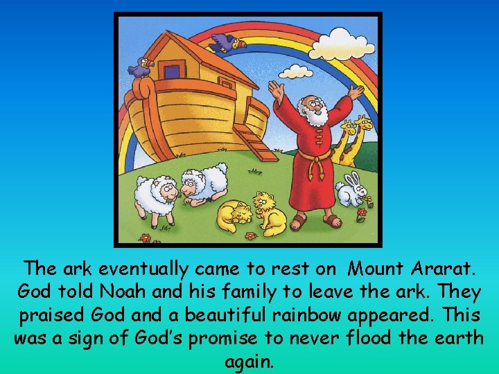 The ark eventually came to rest on Mount Ararat. God told Noah and his