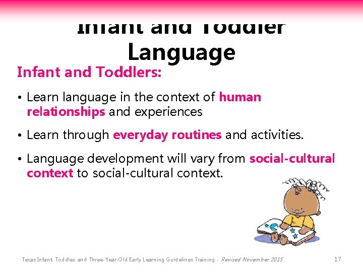 Infant and Toddler Language Infant and Toddlers: • Learn language in the context of
