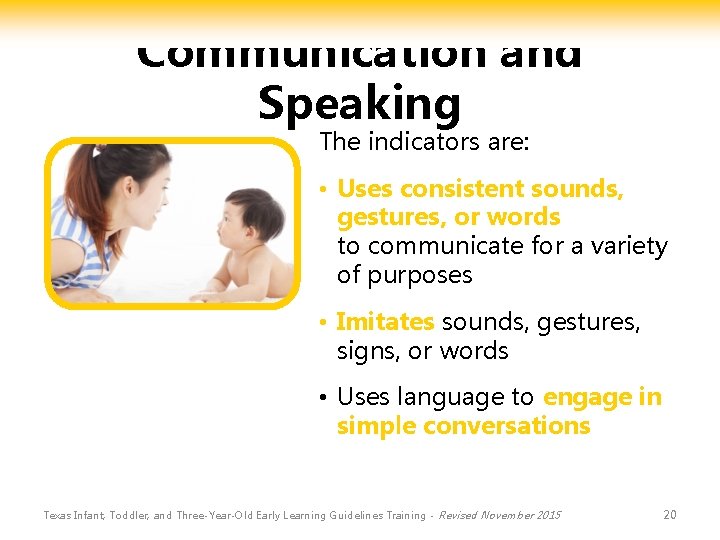 Communication and Speaking The indicators are: • Uses consistent sounds, gestures, or words to