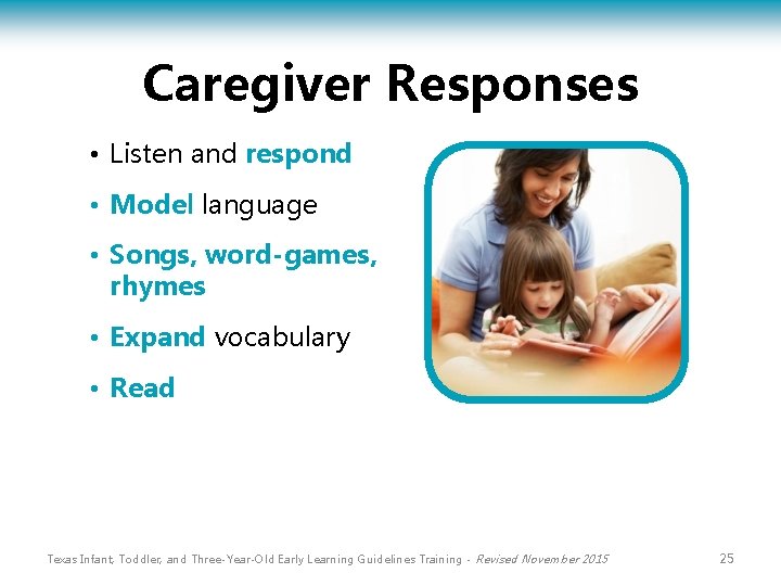 Caregiver Responses • Listen and respond • Model language • Songs, word-games, rhymes •