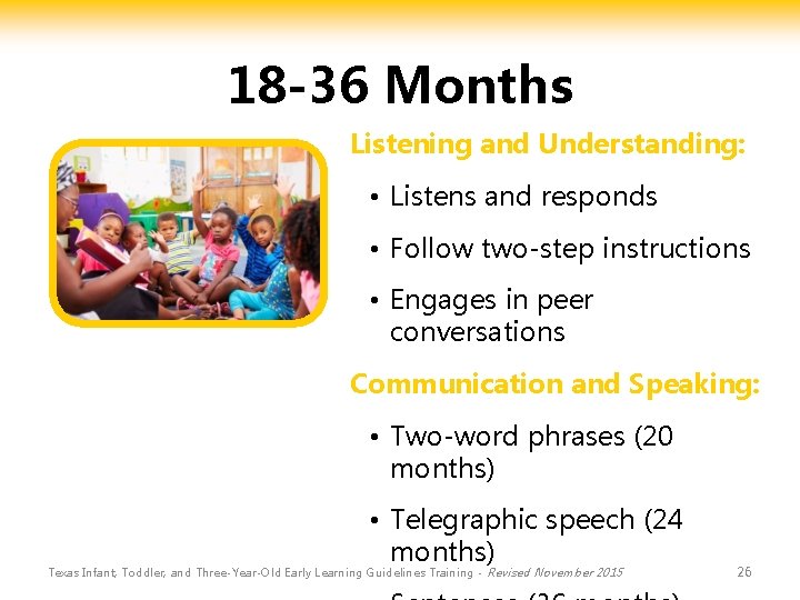18 -36 Months Listening and Understanding: • Listens and responds • Follow two-step instructions
