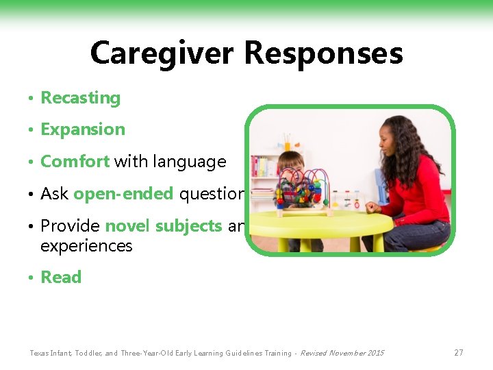 Caregiver Responses • Recasting • Expansion • Comfort with language • Ask open-ended questions