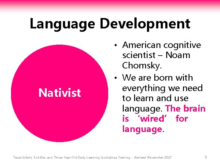Language Development Nativist • American cognitive scientist – Noam Chomsky. • We are born