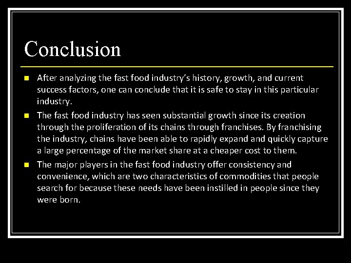 Conclusion n After analyzing the fast food industry’s history, growth, and current success factors,