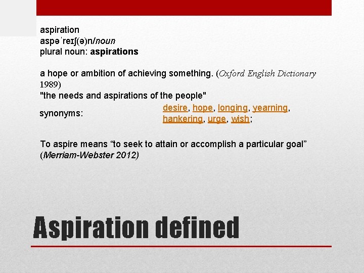 aspiration aspəˈreɪʃ(ə)n/noun plural noun: aspirations a hope or ambition of achieving something. (Oxford English