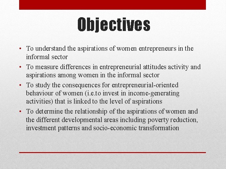 Objectives • To understand the aspirations of women entrepreneurs in the informal sector •