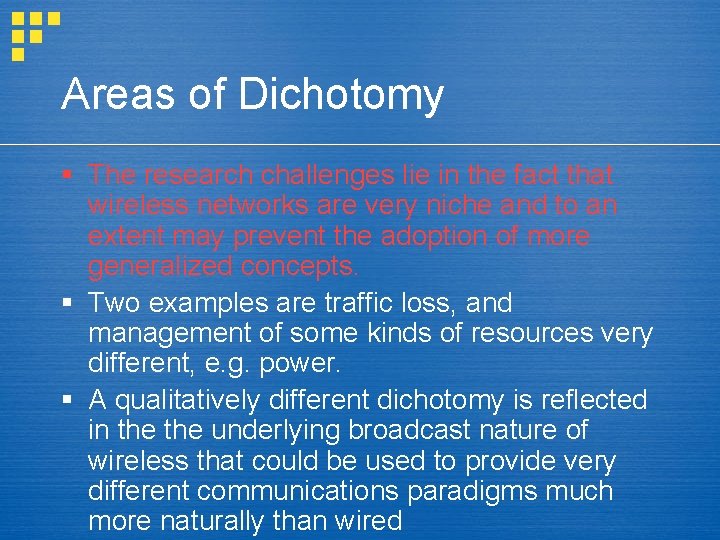 Areas of Dichotomy § The research challenges lie in the fact that wireless networks