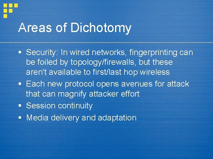 Areas of Dichotomy § Security: In wired networks, fingerprinting can be foiled by topology/firewalls,