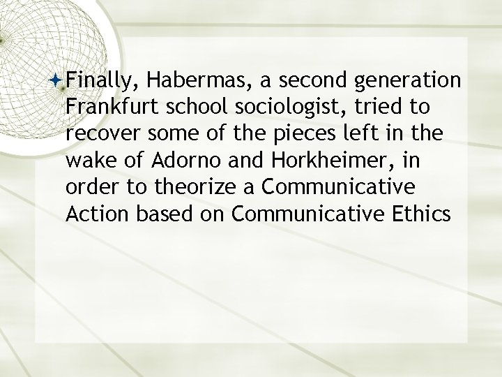  Finally, Habermas, a second generation Frankfurt school sociologist, tried to recover some of