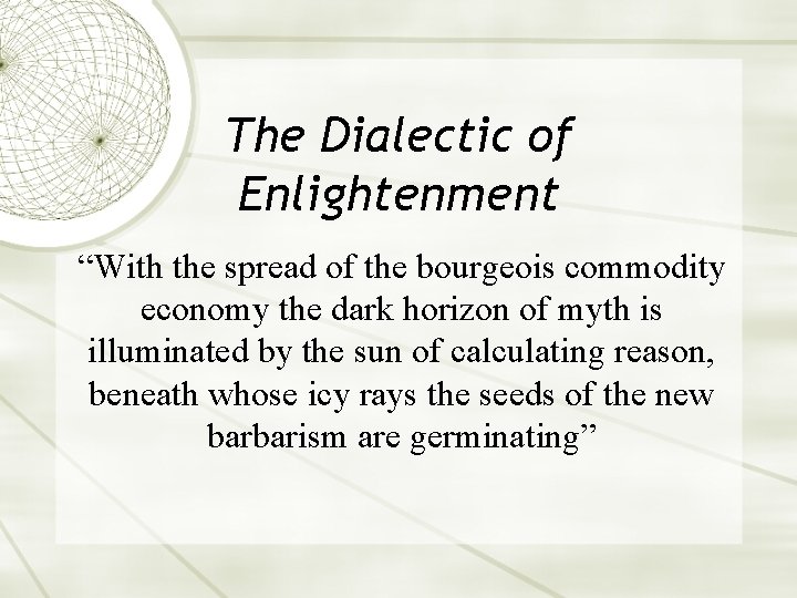 The Dialectic of Enlightenment “With the spread of the bourgeois commodity economy the dark