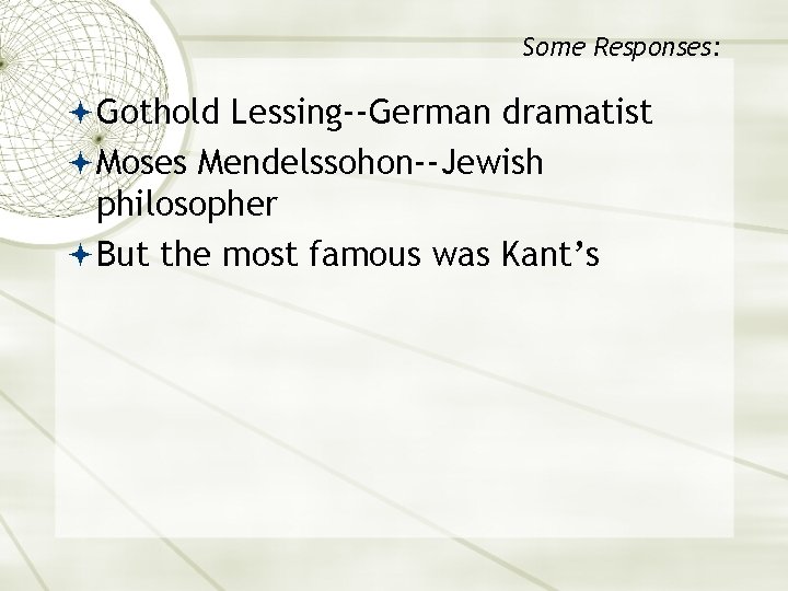 Some Responses: Gothold Lessing--German dramatist Moses Mendelssohon--Jewish philosopher But the most famous was Kant’s