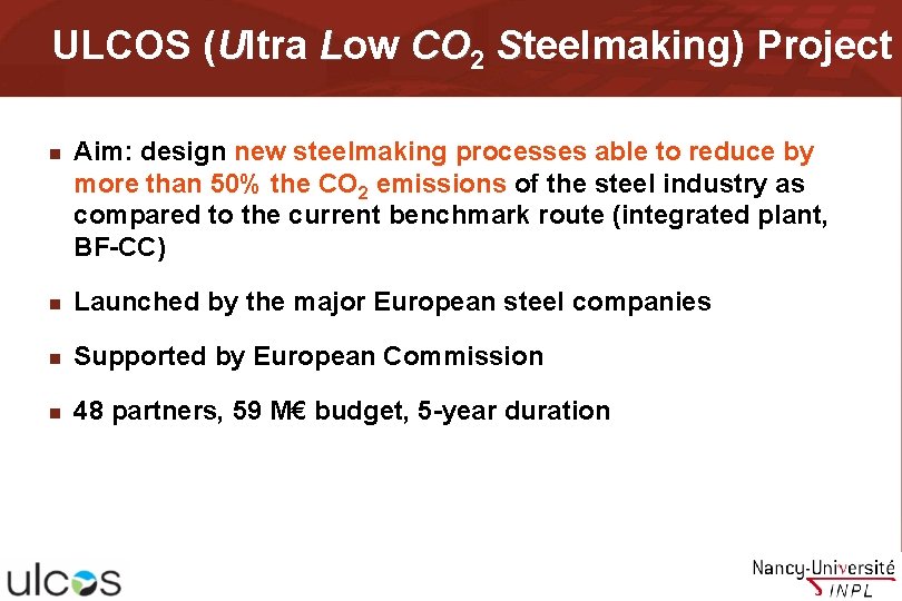 ULCOS (Ultra Low CO 2 Steelmaking) Project n Aim: design new steelmaking processes able
