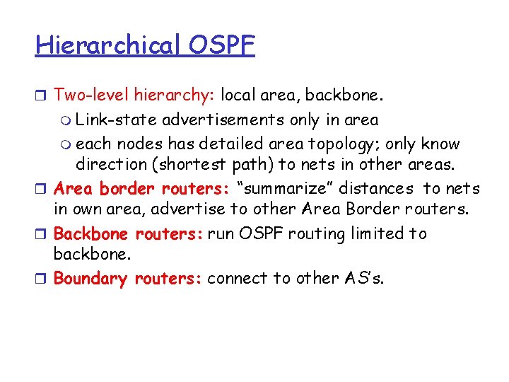 Hierarchical OSPF r Two-level hierarchy: local area, backbone. m Link-state advertisements only in area
