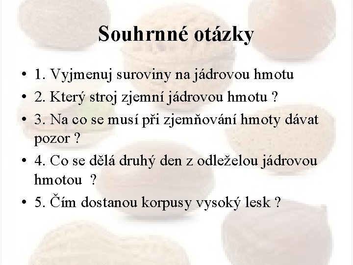 Souhrnné otázky • 1. Vyjmenuj suroviny na jádrovou hmotu • 2. Který stroj zjemní