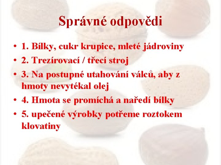 Správné odpovědi • 1. Bílky, cukr krupice, mleté jádroviny • 2. Trezírovací / třecí