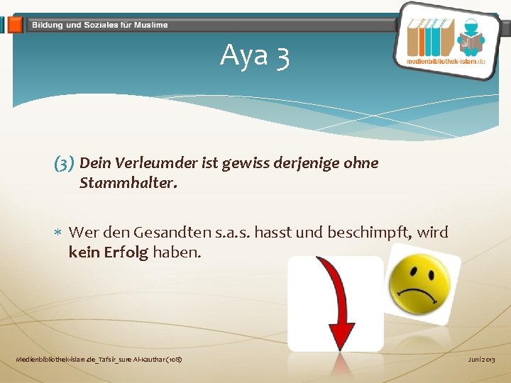 Aya 3 (3) Dein Verleumder ist gewiss derjenige ohne Stammhalter. Wer den Gesandten s.