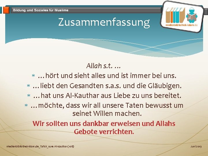 Zusammenfassung Allah s. t. … …hört und sieht alles und ist immer bei uns. Zusammenfassung Allah s. t. … …hört und sieht alles und ist immer bei uns.