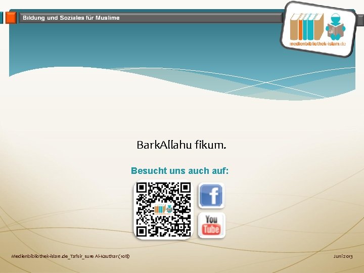 Bark. Allahu fikum. Besucht uns auch auf: Medienbibliothek-islam. de_Tafsir_sure Al-Kauthar (108) Juni 2013 