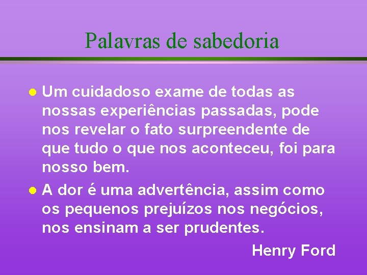 Palavras de sabedoria Um cuidadoso exame de todas as nossas experiências passadas, pode nos