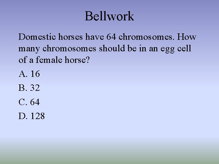 Bellwork Domestic horses have 64 chromosomes. How many chromosomes should be in an egg