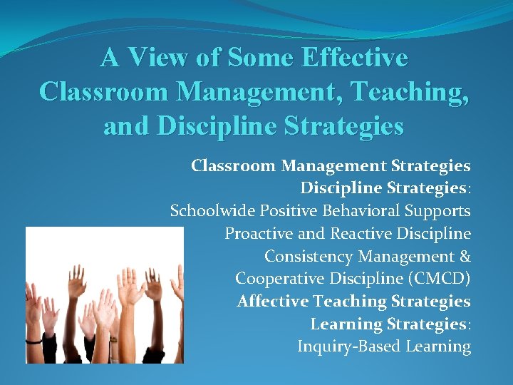 A View of Some Effective Classroom Management, Teaching, and Discipline Strategies Classroom Management Strategies