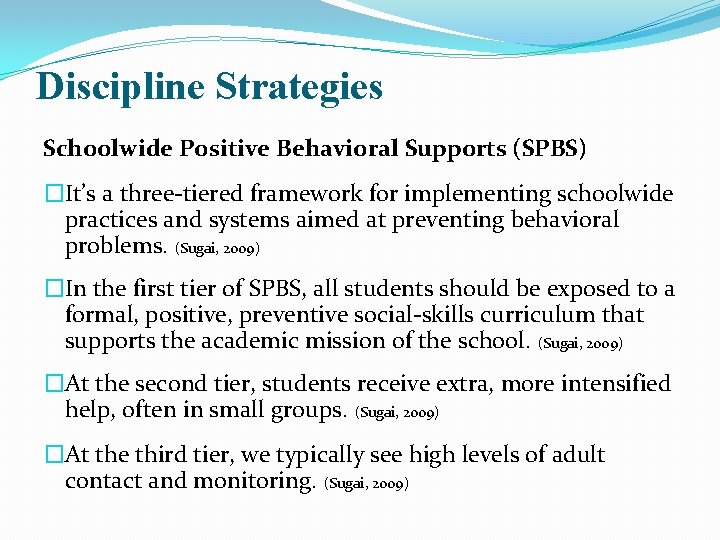 Discipline Strategies Schoolwide Positive Behavioral Supports (SPBS) �It’s a three-tiered framework for implementing schoolwide