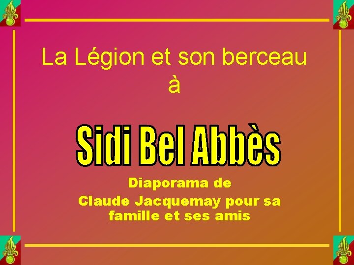 La Légion et son berceau à Diaporama de Claude Jacquemay pour sa famille et