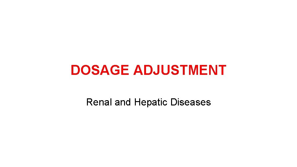 DOSAGE ADJUSTMENT Renal and Hepatic Diseases 