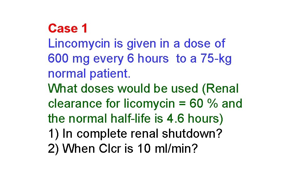 Case 1 Lincomycin is given in a dose of 600 mg every 6 hours