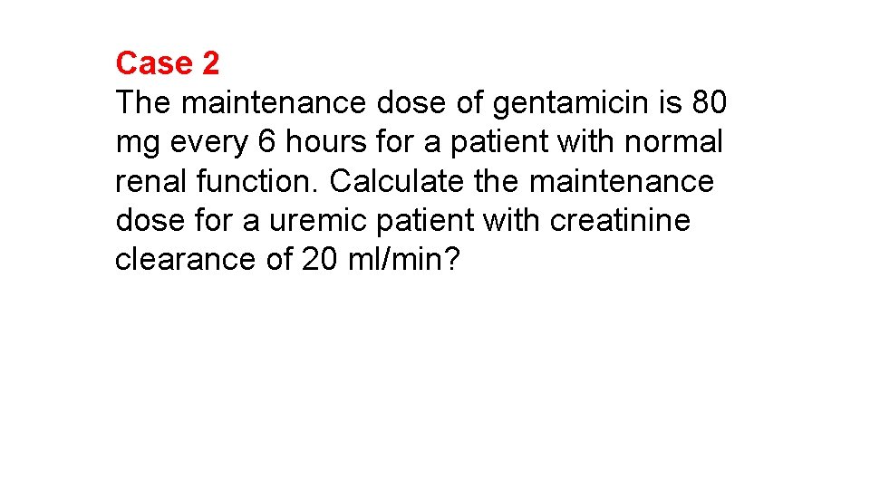 Case 2 The maintenance dose of gentamicin is 80 mg every 6 hours for