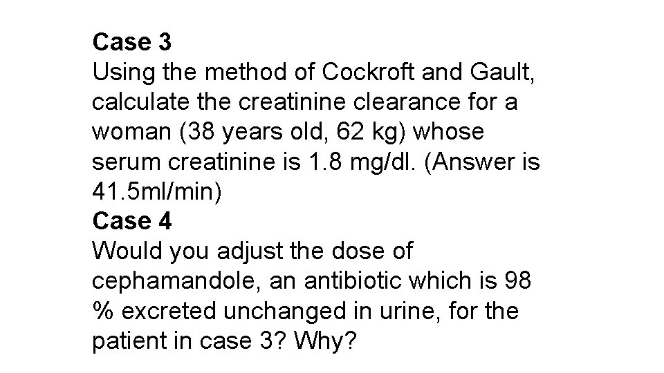 Case 3 Using the method of Cockroft and Gault, calculate the creatinine clearance for