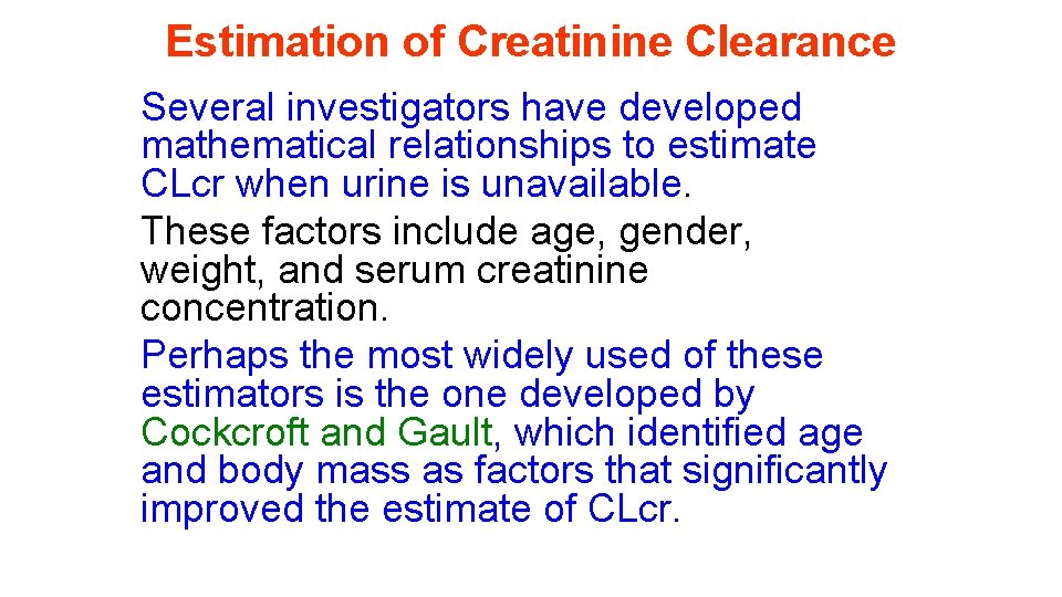 Estimation of Creatinine Clearance Several investigators have developed mathematical relationships to estimate CLcr when