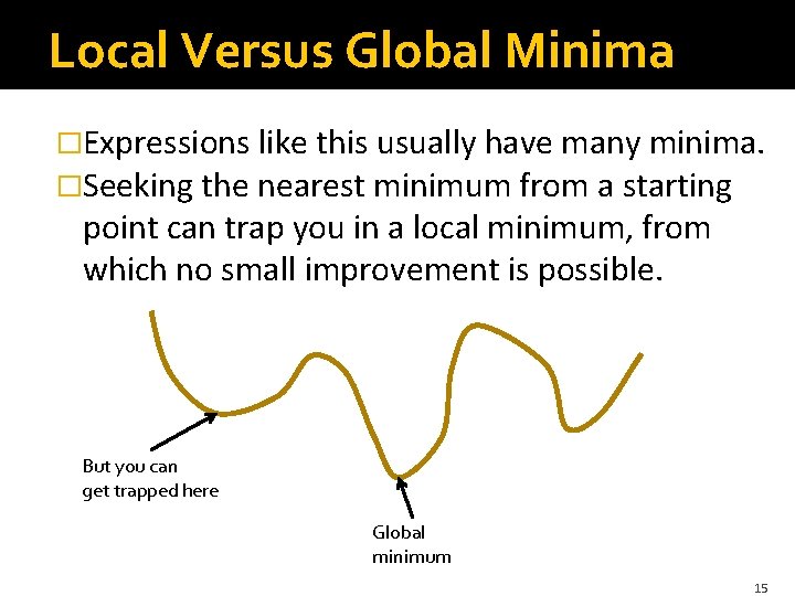 Local Versus Global Minima �Expressions like this usually have many minima. �Seeking the nearest