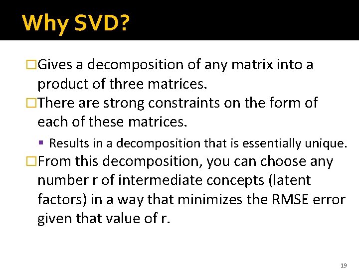 Why SVD? �Gives a decomposition of any matrix into a product of three matrices.