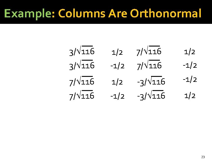 Example: Columns Are Orthonormal 3/ 116 1/2 -1/2 7/ 116 1/2 -3/ 116 -1/2