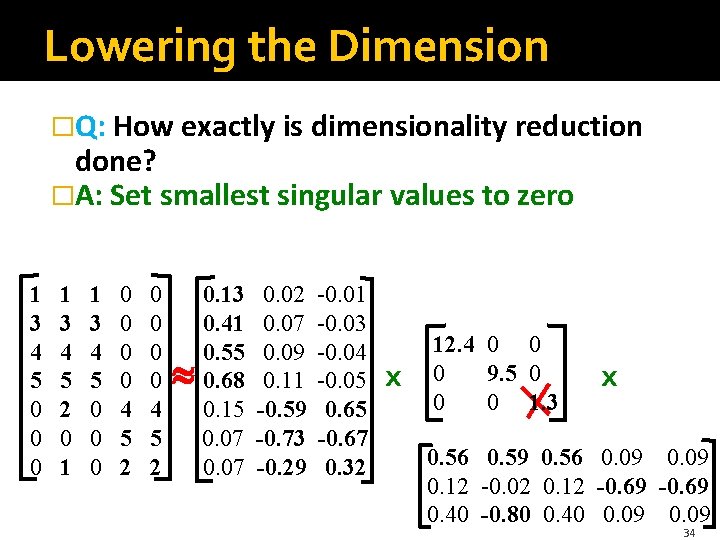 Lowering the Dimension �Q: How exactly is dimensionality reduction done? �A: Set smallest singular