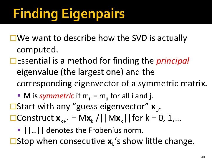 Finding Eigenpairs �We want to describe how the SVD is actually computed. �Essential is