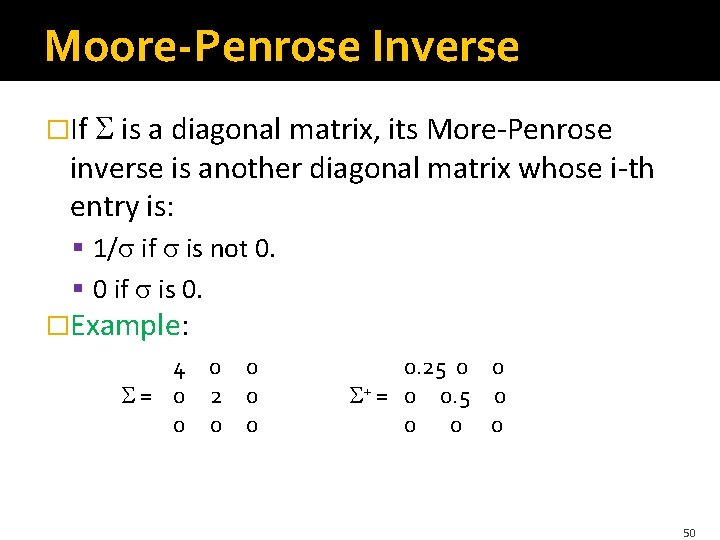 Moore-Penrose Inverse �If is a diagonal matrix, its More-Penrose inverse is another diagonal matrix