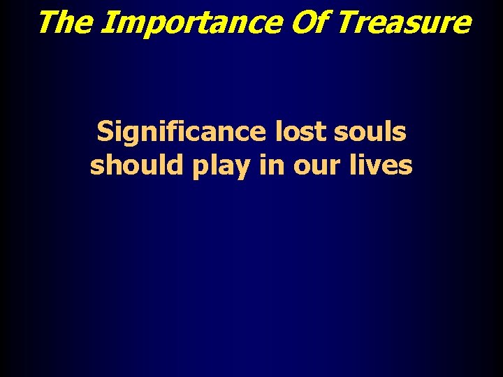 The Importance Of Treasure Significance lost souls should play in our lives 
